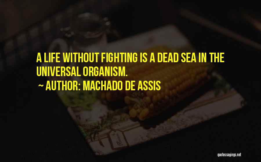 Machado De Assis Quotes: A Life Without Fighting Is A Dead Sea In The Universal Organism.
