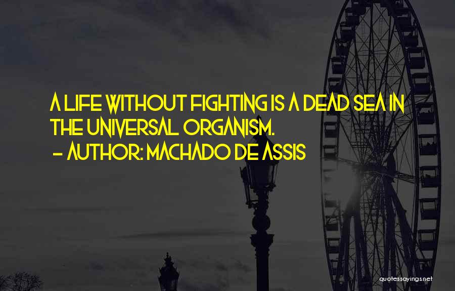 Machado De Assis Quotes: A Life Without Fighting Is A Dead Sea In The Universal Organism.