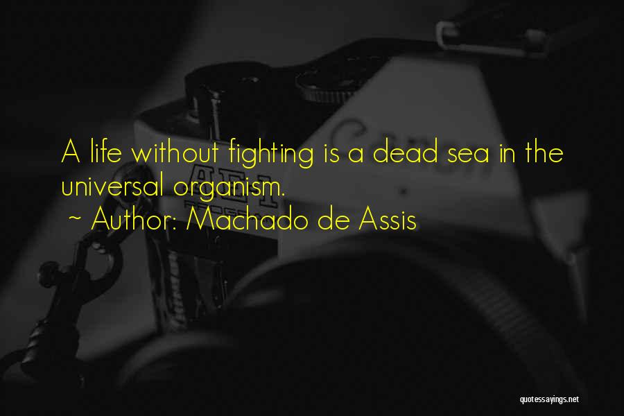 Machado De Assis Quotes: A Life Without Fighting Is A Dead Sea In The Universal Organism.