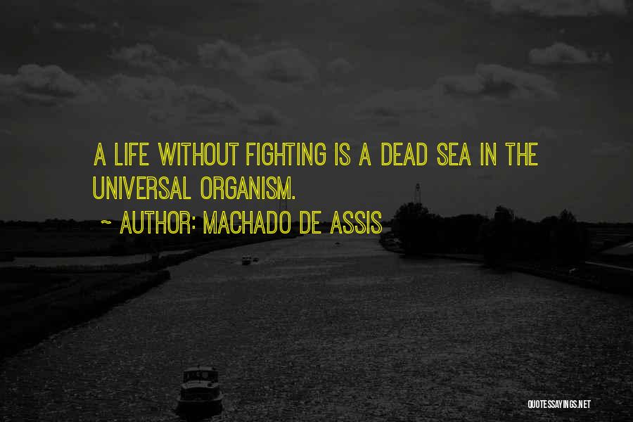 Machado De Assis Quotes: A Life Without Fighting Is A Dead Sea In The Universal Organism.