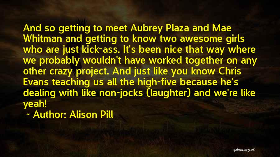 Alison Pill Quotes: And So Getting To Meet Aubrey Plaza And Mae Whitman And Getting To Know Two Awesome Girls Who Are Just