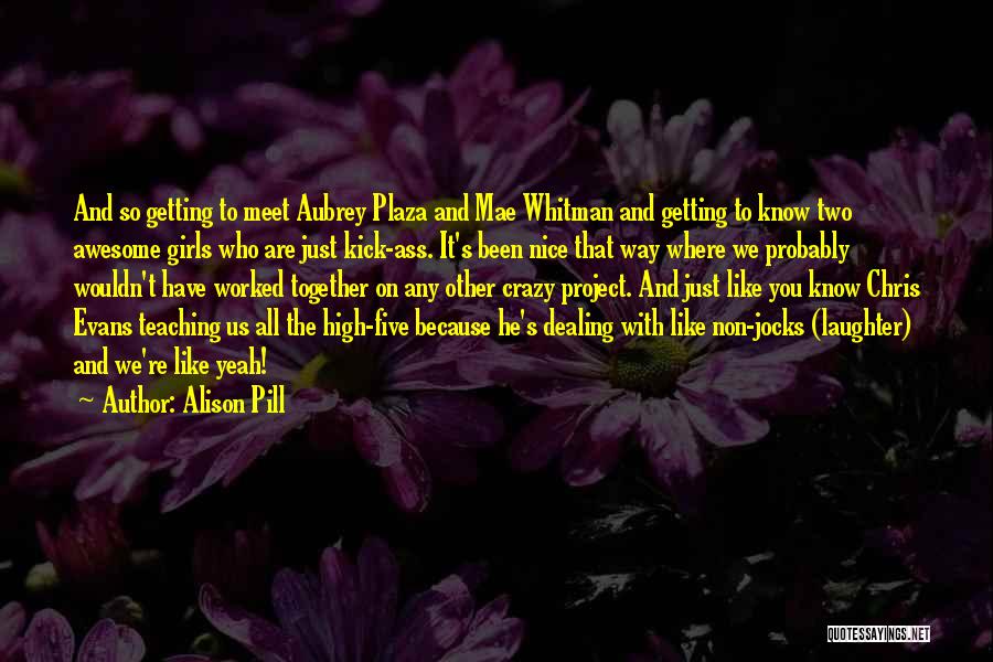 Alison Pill Quotes: And So Getting To Meet Aubrey Plaza And Mae Whitman And Getting To Know Two Awesome Girls Who Are Just