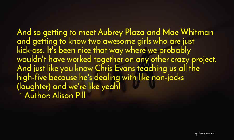 Alison Pill Quotes: And So Getting To Meet Aubrey Plaza And Mae Whitman And Getting To Know Two Awesome Girls Who Are Just