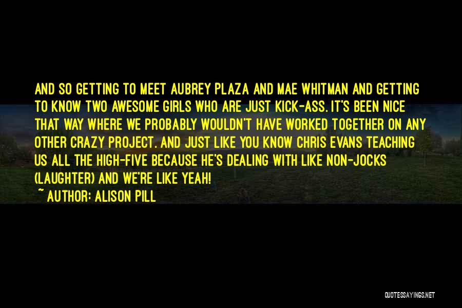 Alison Pill Quotes: And So Getting To Meet Aubrey Plaza And Mae Whitman And Getting To Know Two Awesome Girls Who Are Just