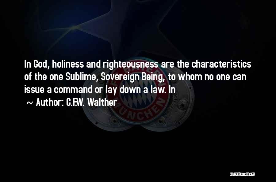 C.F.W. Walther Quotes: In God, Holiness And Righteousness Are The Characteristics Of The One Sublime, Sovereign Being, To Whom No One Can Issue