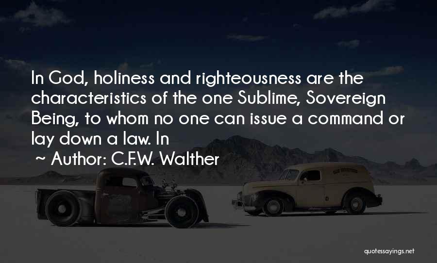 C.F.W. Walther Quotes: In God, Holiness And Righteousness Are The Characteristics Of The One Sublime, Sovereign Being, To Whom No One Can Issue