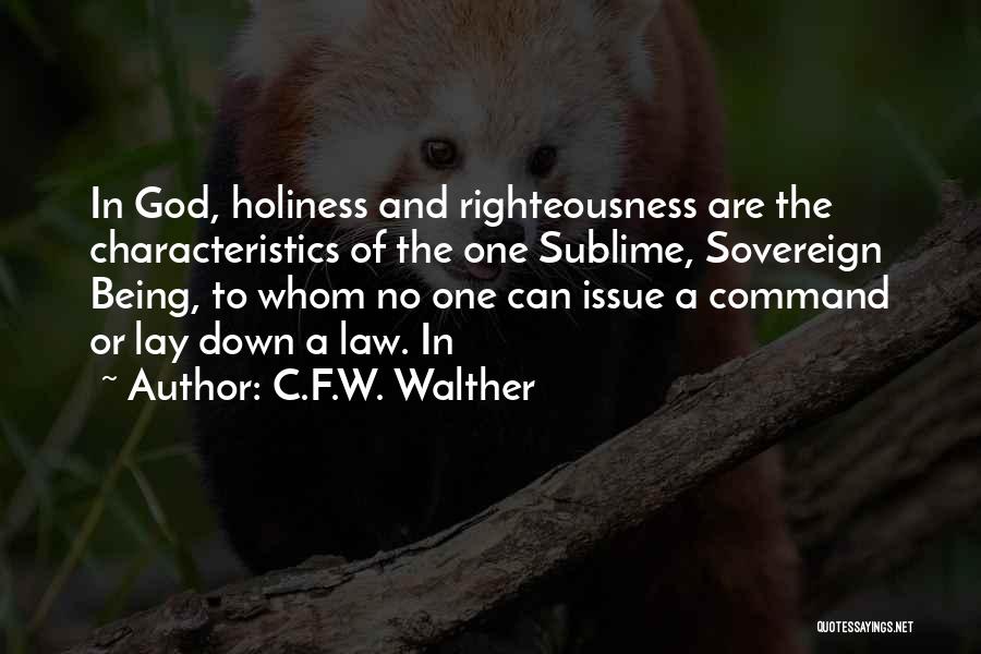 C.F.W. Walther Quotes: In God, Holiness And Righteousness Are The Characteristics Of The One Sublime, Sovereign Being, To Whom No One Can Issue