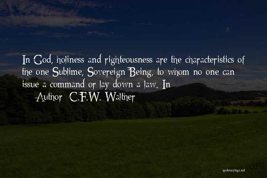 C.F.W. Walther Quotes: In God, Holiness And Righteousness Are The Characteristics Of The One Sublime, Sovereign Being, To Whom No One Can Issue