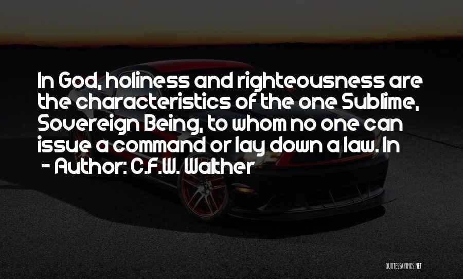 C.F.W. Walther Quotes: In God, Holiness And Righteousness Are The Characteristics Of The One Sublime, Sovereign Being, To Whom No One Can Issue