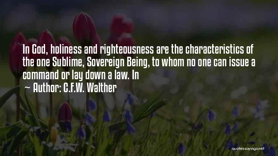 C.F.W. Walther Quotes: In God, Holiness And Righteousness Are The Characteristics Of The One Sublime, Sovereign Being, To Whom No One Can Issue