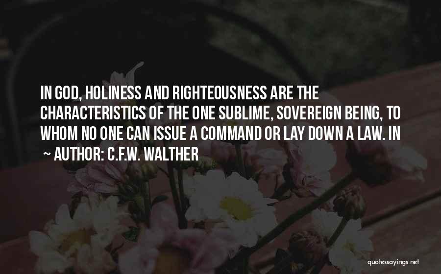 C.F.W. Walther Quotes: In God, Holiness And Righteousness Are The Characteristics Of The One Sublime, Sovereign Being, To Whom No One Can Issue