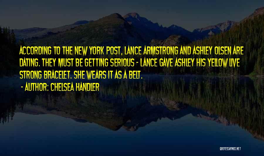 Chelsea Handler Quotes: According To The New York Post, Lance Armstrong And Ashley Olsen Are Dating. They Must Be Getting Serious - Lance