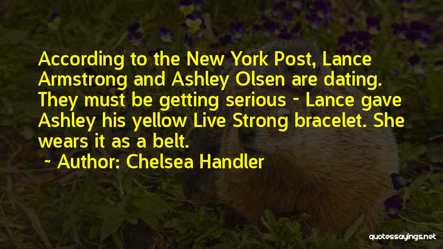 Chelsea Handler Quotes: According To The New York Post, Lance Armstrong And Ashley Olsen Are Dating. They Must Be Getting Serious - Lance