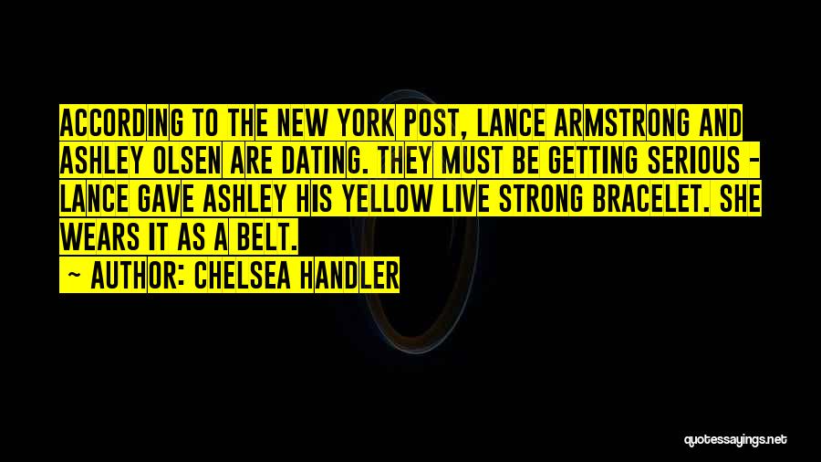 Chelsea Handler Quotes: According To The New York Post, Lance Armstrong And Ashley Olsen Are Dating. They Must Be Getting Serious - Lance
