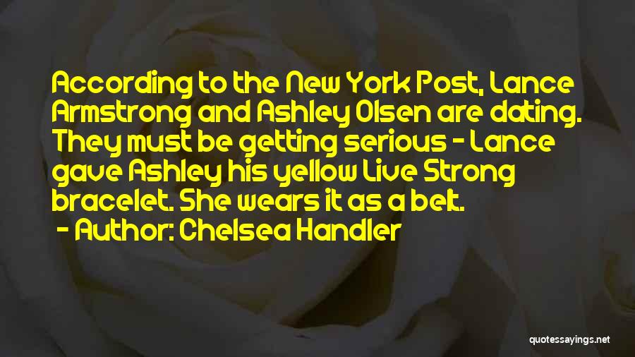 Chelsea Handler Quotes: According To The New York Post, Lance Armstrong And Ashley Olsen Are Dating. They Must Be Getting Serious - Lance