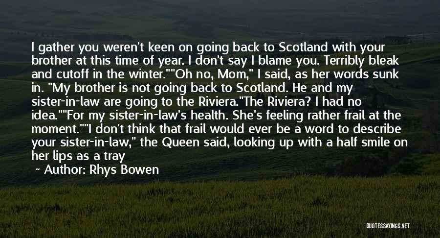 Rhys Bowen Quotes: I Gather You Weren't Keen On Going Back To Scotland With Your Brother At This Time Of Year. I Don't