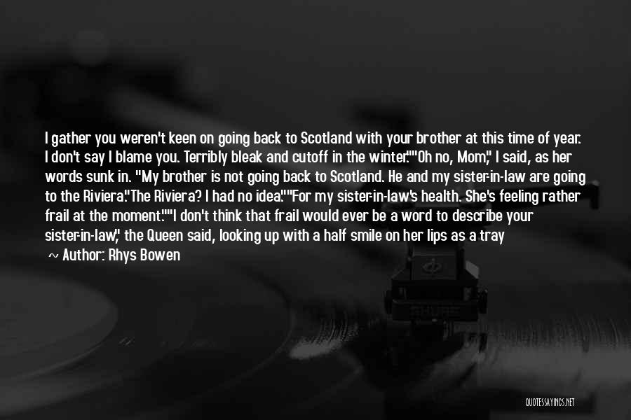 Rhys Bowen Quotes: I Gather You Weren't Keen On Going Back To Scotland With Your Brother At This Time Of Year. I Don't