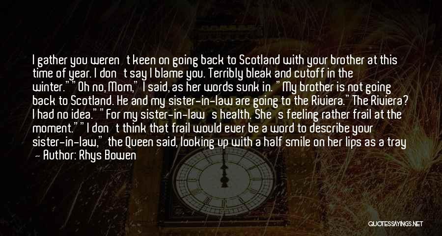 Rhys Bowen Quotes: I Gather You Weren't Keen On Going Back To Scotland With Your Brother At This Time Of Year. I Don't