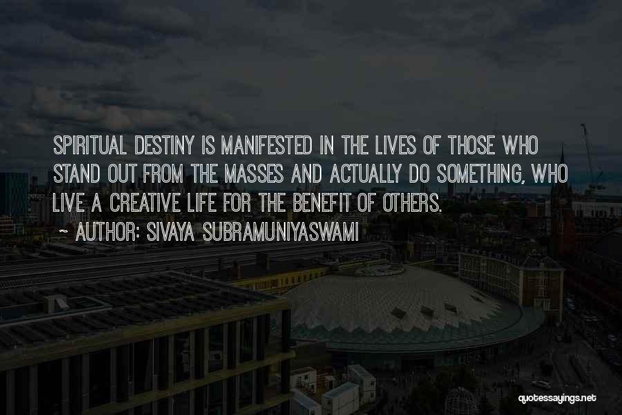 Sivaya Subramuniyaswami Quotes: Spiritual Destiny Is Manifested In The Lives Of Those Who Stand Out From The Masses And Actually Do Something, Who