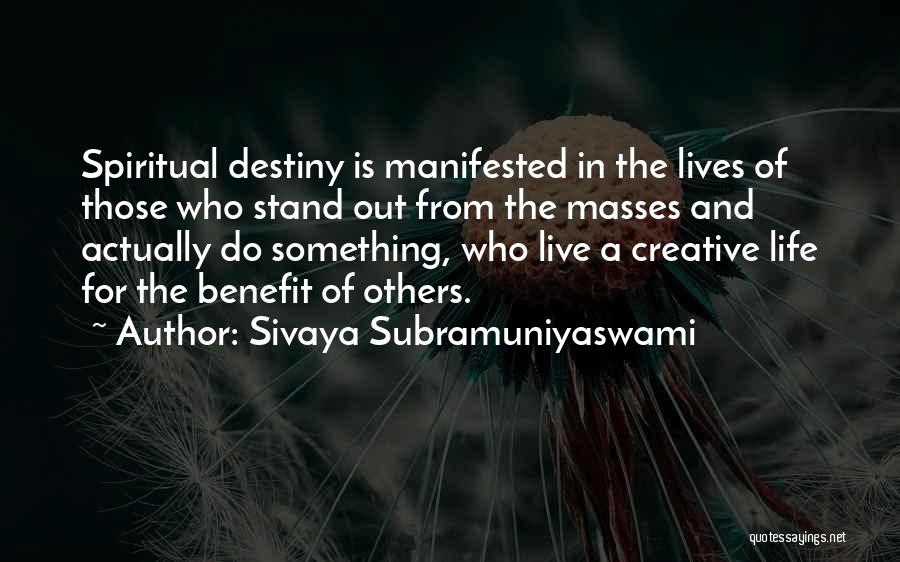 Sivaya Subramuniyaswami Quotes: Spiritual Destiny Is Manifested In The Lives Of Those Who Stand Out From The Masses And Actually Do Something, Who