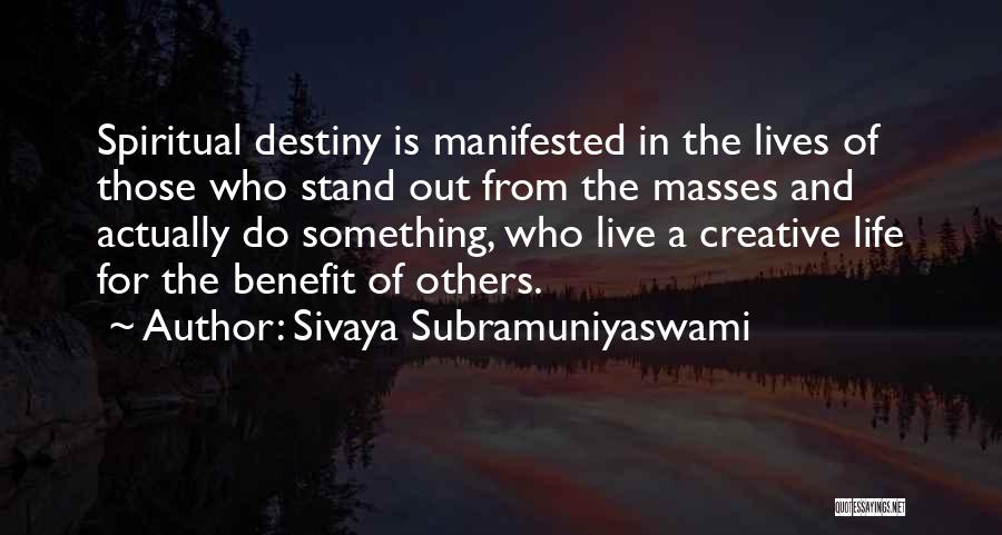 Sivaya Subramuniyaswami Quotes: Spiritual Destiny Is Manifested In The Lives Of Those Who Stand Out From The Masses And Actually Do Something, Who
