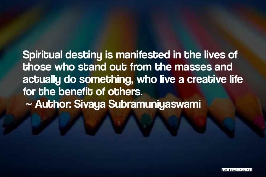 Sivaya Subramuniyaswami Quotes: Spiritual Destiny Is Manifested In The Lives Of Those Who Stand Out From The Masses And Actually Do Something, Who