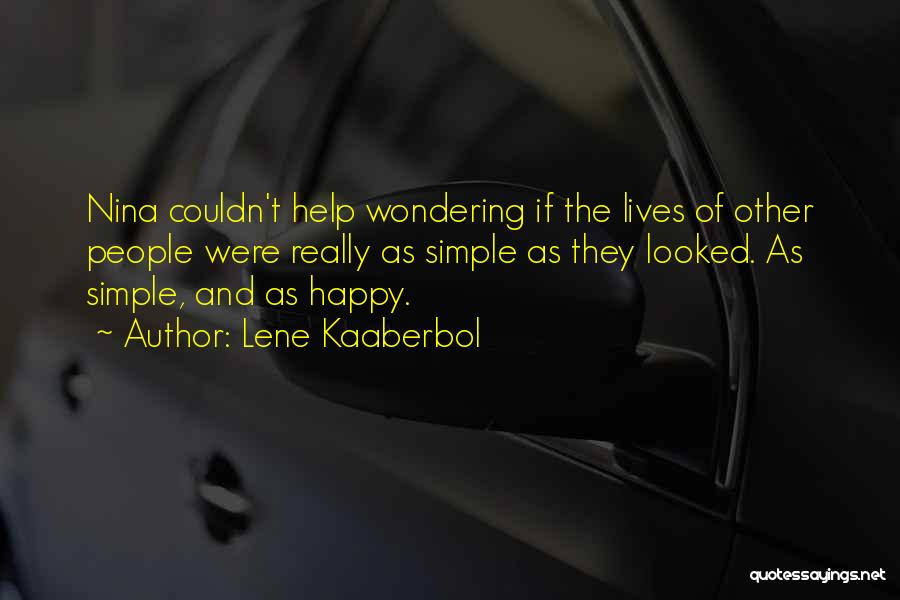 Lene Kaaberbol Quotes: Nina Couldn't Help Wondering If The Lives Of Other People Were Really As Simple As They Looked. As Simple, And