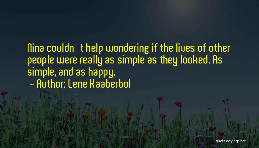 Lene Kaaberbol Quotes: Nina Couldn't Help Wondering If The Lives Of Other People Were Really As Simple As They Looked. As Simple, And