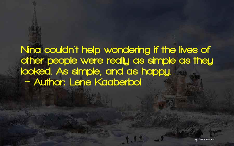 Lene Kaaberbol Quotes: Nina Couldn't Help Wondering If The Lives Of Other People Were Really As Simple As They Looked. As Simple, And