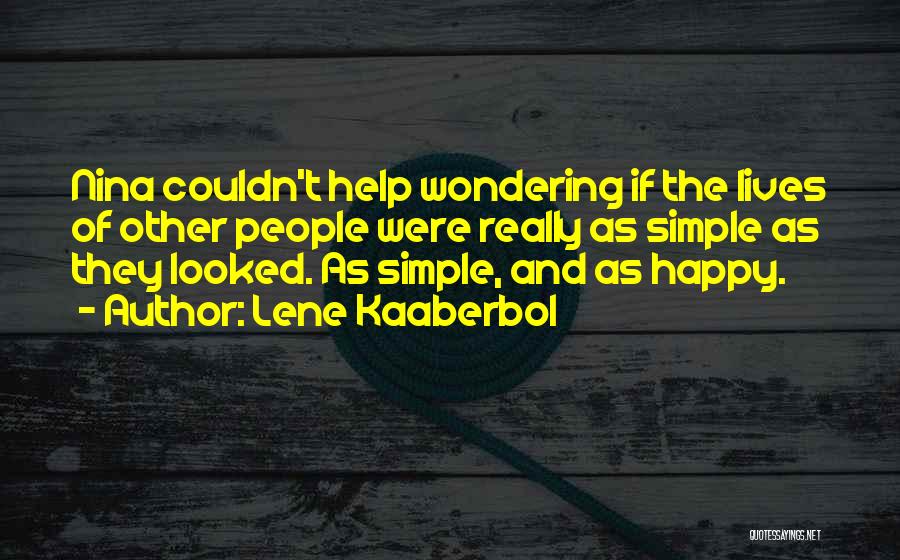 Lene Kaaberbol Quotes: Nina Couldn't Help Wondering If The Lives Of Other People Were Really As Simple As They Looked. As Simple, And