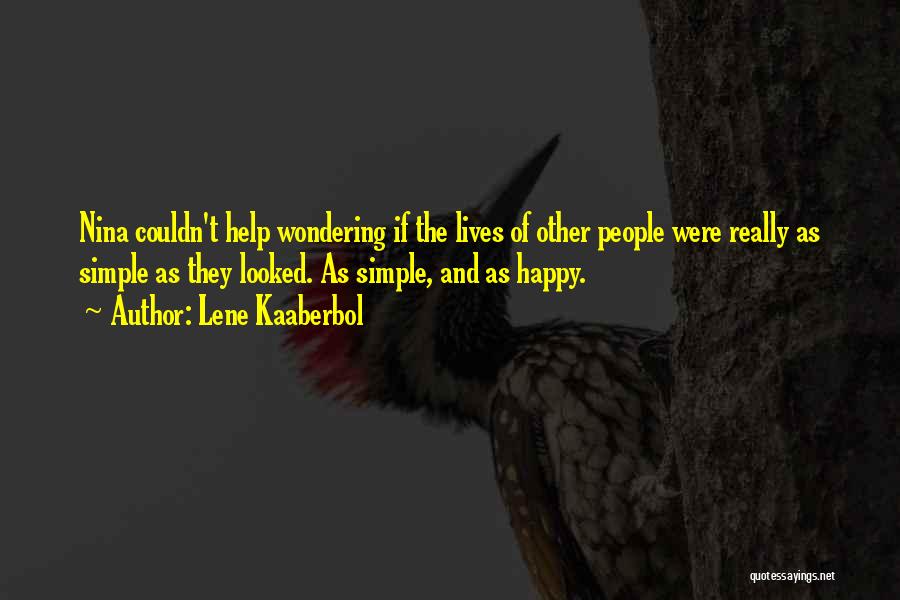 Lene Kaaberbol Quotes: Nina Couldn't Help Wondering If The Lives Of Other People Were Really As Simple As They Looked. As Simple, And