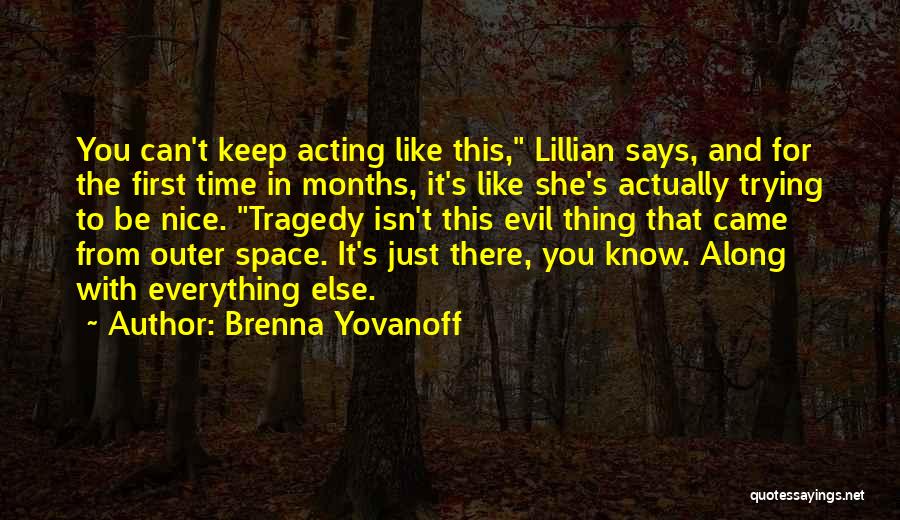 Brenna Yovanoff Quotes: You Can't Keep Acting Like This, Lillian Says, And For The First Time In Months, It's Like She's Actually Trying