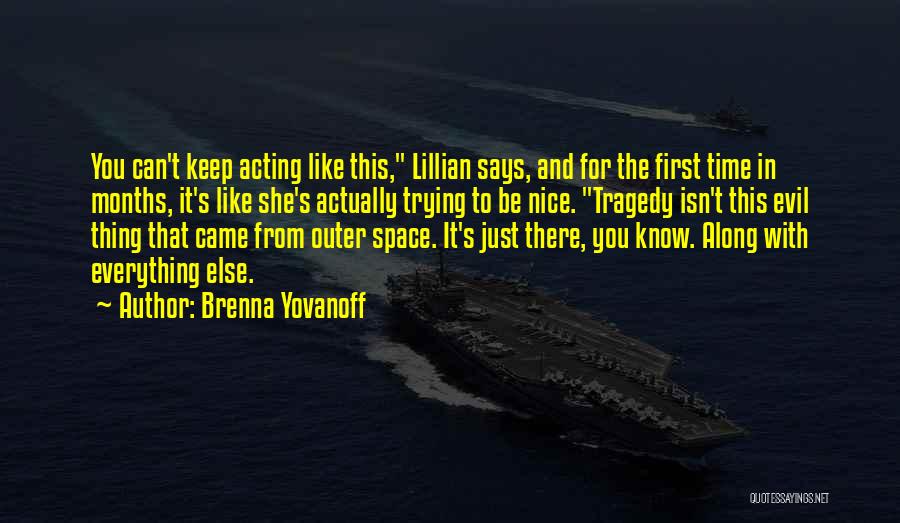 Brenna Yovanoff Quotes: You Can't Keep Acting Like This, Lillian Says, And For The First Time In Months, It's Like She's Actually Trying