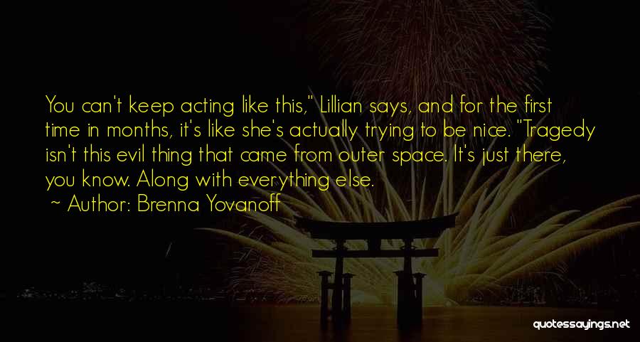 Brenna Yovanoff Quotes: You Can't Keep Acting Like This, Lillian Says, And For The First Time In Months, It's Like She's Actually Trying