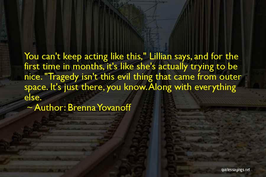 Brenna Yovanoff Quotes: You Can't Keep Acting Like This, Lillian Says, And For The First Time In Months, It's Like She's Actually Trying