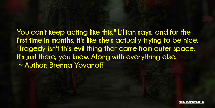 Brenna Yovanoff Quotes: You Can't Keep Acting Like This, Lillian Says, And For The First Time In Months, It's Like She's Actually Trying