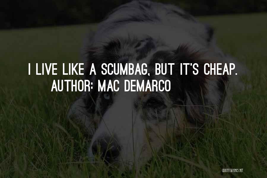 Mac DeMarco Quotes: I Live Like A Scumbag, But It's Cheap.