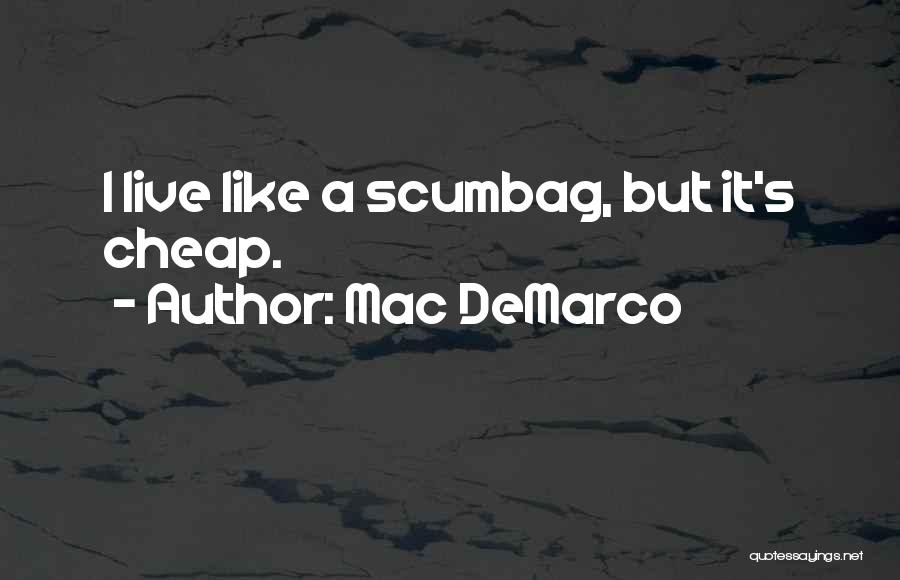 Mac DeMarco Quotes: I Live Like A Scumbag, But It's Cheap.