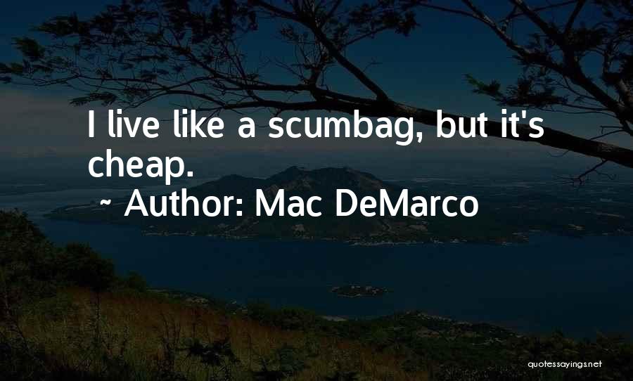 Mac DeMarco Quotes: I Live Like A Scumbag, But It's Cheap.