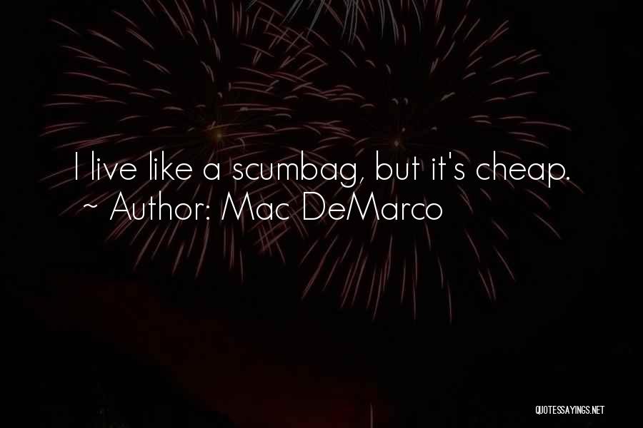 Mac DeMarco Quotes: I Live Like A Scumbag, But It's Cheap.