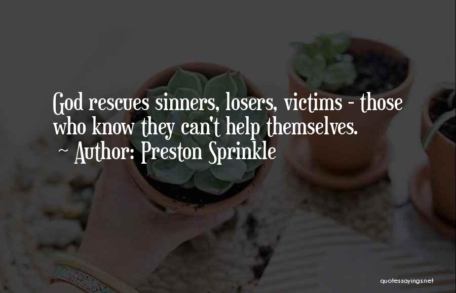 Preston Sprinkle Quotes: God Rescues Sinners, Losers, Victims - Those Who Know They Can't Help Themselves.