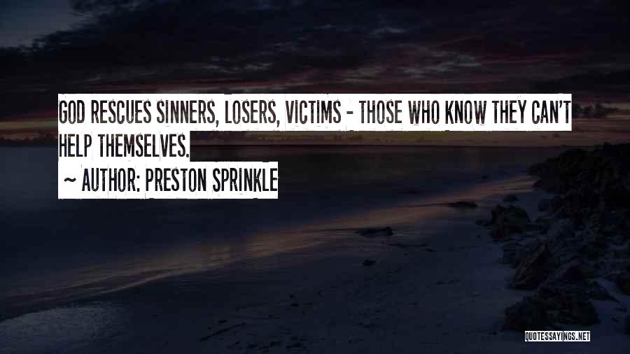 Preston Sprinkle Quotes: God Rescues Sinners, Losers, Victims - Those Who Know They Can't Help Themselves.