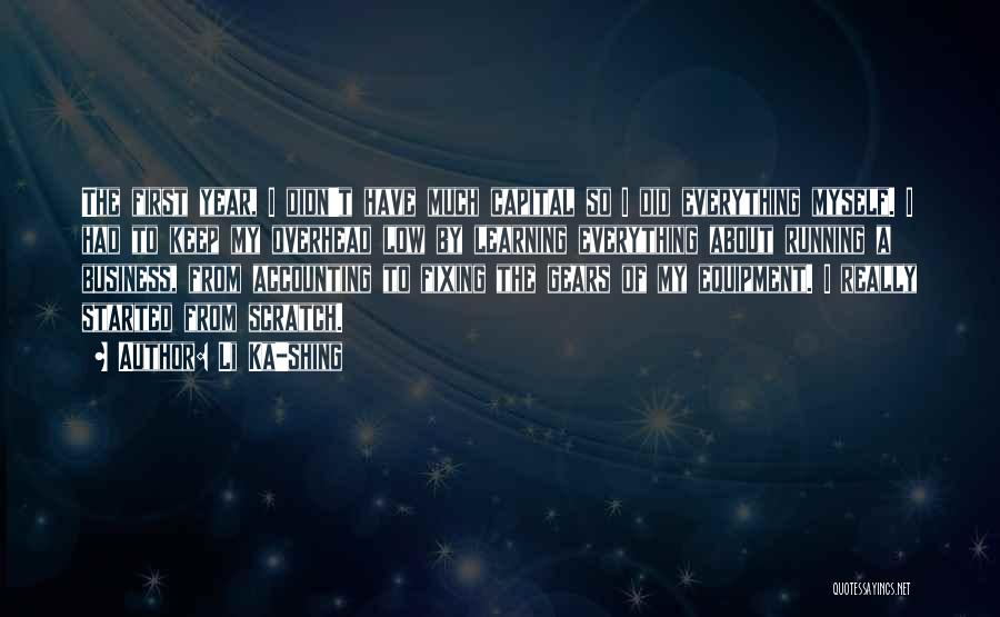 Li Ka-shing Quotes: The First Year, I Didn't Have Much Capital So I Did Everything Myself. I Had To Keep My Overhead Low