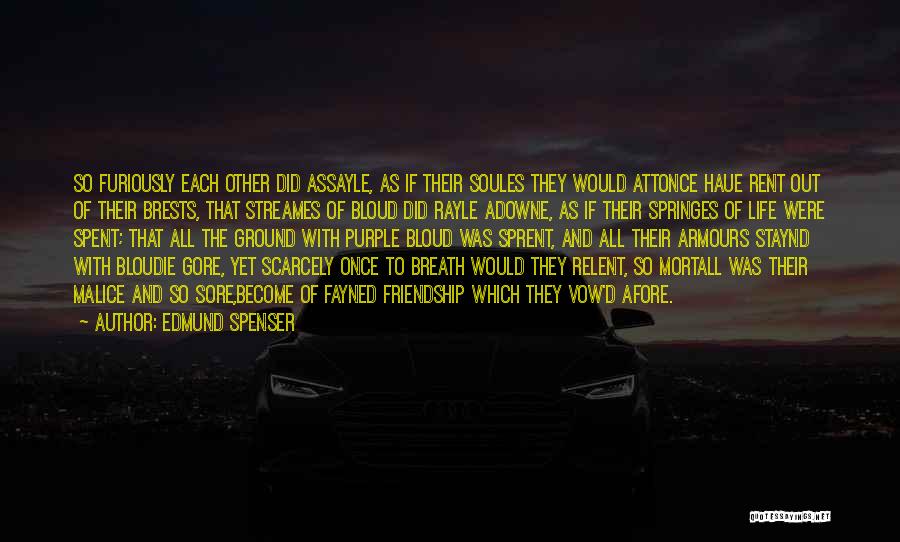Edmund Spenser Quotes: So Furiously Each Other Did Assayle, As If Their Soules They Would Attonce Haue Rent Out Of Their Brests, That