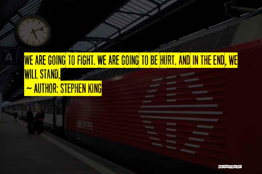 Stephen King Quotes: We Are Going To Fight. We Are Going To Be Hurt. And In The End, We Will Stand.