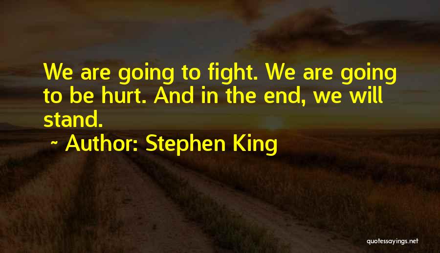 Stephen King Quotes: We Are Going To Fight. We Are Going To Be Hurt. And In The End, We Will Stand.