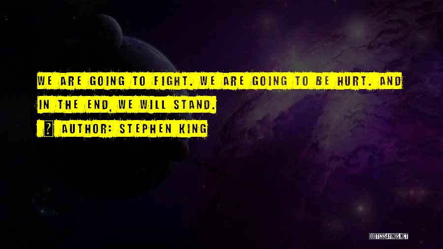 Stephen King Quotes: We Are Going To Fight. We Are Going To Be Hurt. And In The End, We Will Stand.