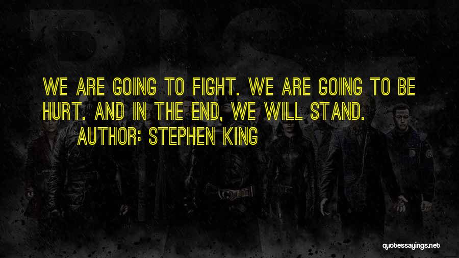 Stephen King Quotes: We Are Going To Fight. We Are Going To Be Hurt. And In The End, We Will Stand.