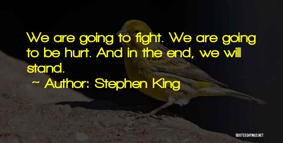 Stephen King Quotes: We Are Going To Fight. We Are Going To Be Hurt. And In The End, We Will Stand.