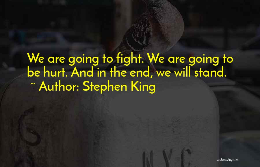 Stephen King Quotes: We Are Going To Fight. We Are Going To Be Hurt. And In The End, We Will Stand.